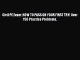 Read Civil PE Exam: HOW TO PASS ON YOUR FIRST TRY! Over 150 Practice Problems. Ebook Free