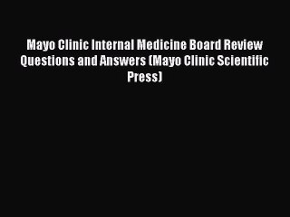 Read Mayo Clinic Internal Medicine Board Review Questions and Answers (Mayo Clinic Scientific