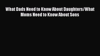 Download What Dads Need to Know About Daughters/What Moms Need to Know About Sons Free Books