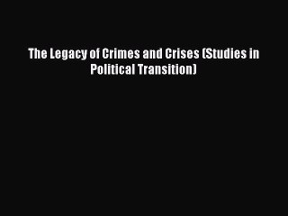 Download The Legacy of Crimes and Crises (Studies in Political Transition)  Read Online