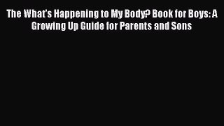 PDF The What's Happening to My Body? Book for Boys: A Growing Up Guide for Parents and Sons