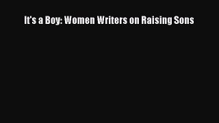 PDF It's a Boy: Women Writers on Raising Sons Free Books