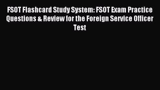 Read FSOT Flashcard Study System: FSOT Exam Practice Questions & Review for the Foreign Service