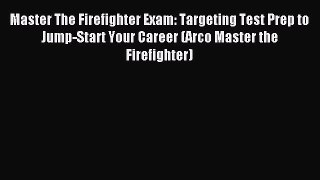 Read Master The Firefighter Exam: Targeting Test Prep to Jump-Start Your Career (Arco Master
