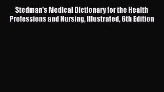 Read Stedman's Medical Dictionary for the Health Professions and Nursing Illustrated 6th Edition
