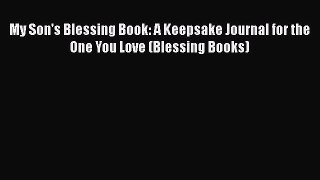 Download My Son's Blessing Book: A Keepsake Journal for the One You Love (Blessing Books)