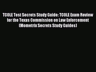 Read TCOLE Test Secrets Study Guide: TCOLE Exam Review for the Texas Commission on Law Enforcement
