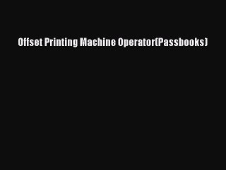 Read Offset Printing Machine Operator(Passbooks) PDF Free