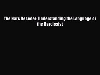 PDF The Narc Decoder: Understanding the Language of the Narcissist  EBook