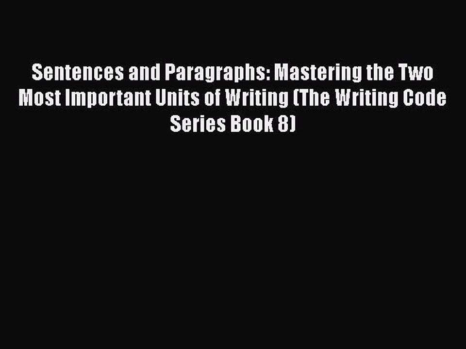 [PDF] Sentences and Paragraphs: Mastering the Two Most Important Units of Writing (The Writing