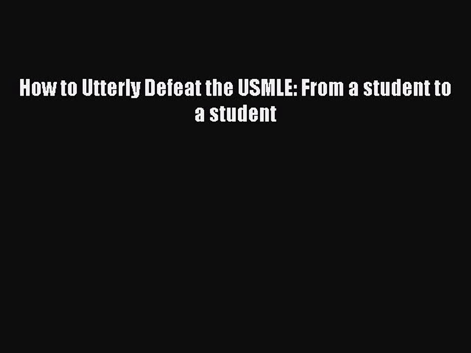 Read How to Utterly Defeat the USMLE: From a student to a student Ebook Online