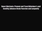 Read Smart Nutrients: Prevent and Treat Alzheimer's and Senility Enhance Brain Function and