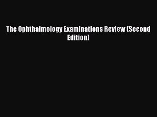 Download The Ophthalmology Examinations Review (Second Edition) Ebook Online