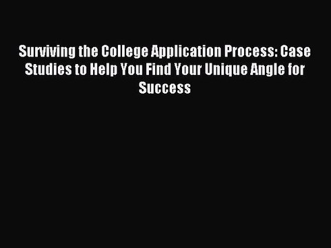 Read Surviving the College Application Process: Case Studies to Help You Find Your Unique Angle