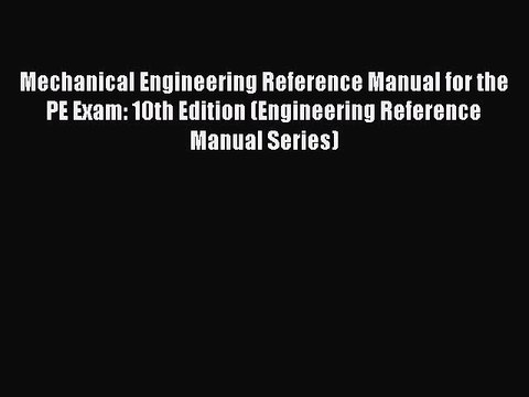 Read Mechanical Engineering Reference Manual for the PE Exam: 10th Edition (Engineering Reference