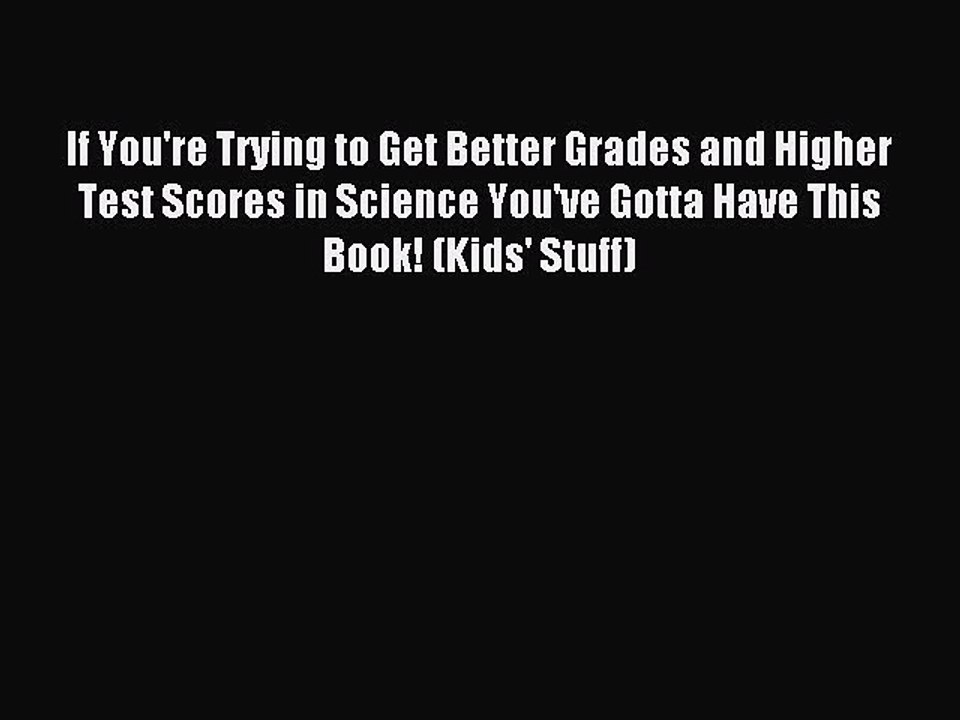 Read If You're Trying to Get Better Grades and Higher Test Scores in Science You've Gotta Have