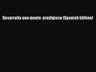 Download Desarrolla una mente  prodigiosa (Spanish Edition) PDF Free