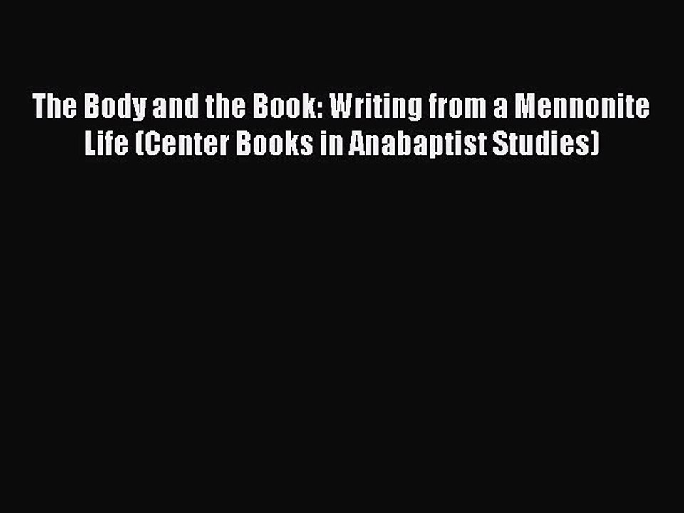 Read The Body and the Book: Writing from a Mennonite Life (Center Books in Anabaptist Studies)