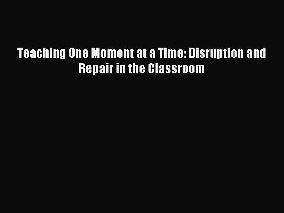 Read Teaching One Moment at a Time: Disruption and Repair in the Classroom Ebook Online