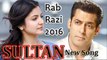 Rab Razi New Song 2016 SULTAN Latest Songs - Salman Khan, Anushka Sharma, Deepika Padukone