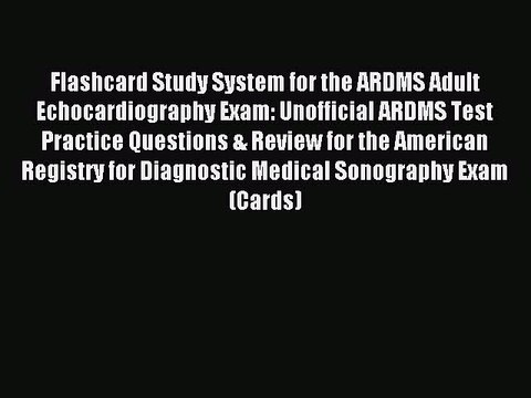 Read Flashcard Study System for the ARDMS Adult Echocardiography Exam: Unofficial ARDMS Test