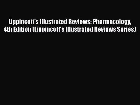 Read Lippincott's Illustrated Reviews: Pharmacology 4th Edition (Lippincott's Illustrated Reviews