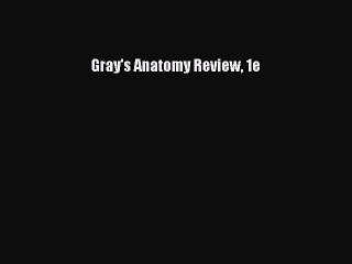 Read Gray's Anatomy Review 1e Ebook Free