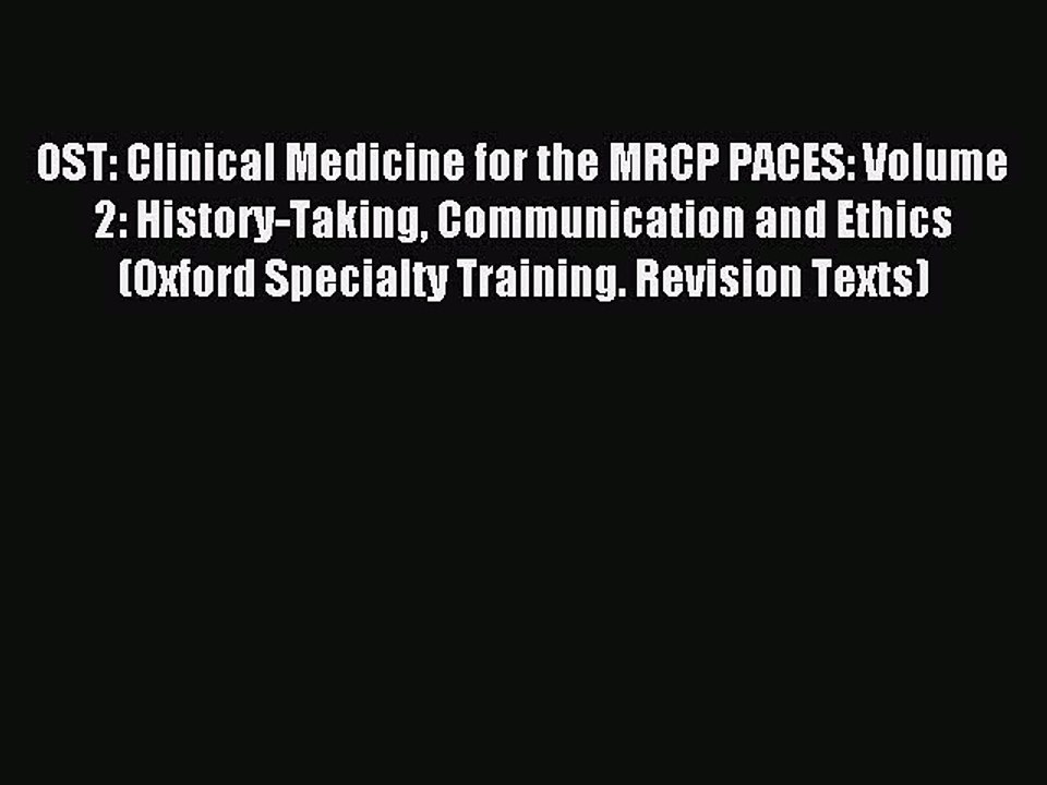 Download OST: Clinical Medicine for the MRCP PACES: Volume 2: History-Taking Communication
