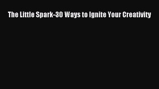 Download The Little Spark-30 Ways to Ignite Your Creativity Free Books