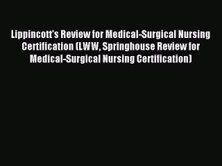 Read Lippincott's Review for Medical-Surgical Nursing Certification (LWW Springhouse Review