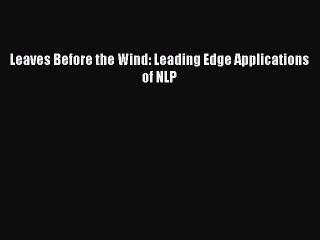 Download Leaves Before the Wind: Leading Edge Applications of NLP Ebook Free
