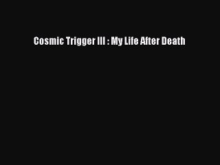 Download Cosmic Trigger III : My Life After Death Ebook Free