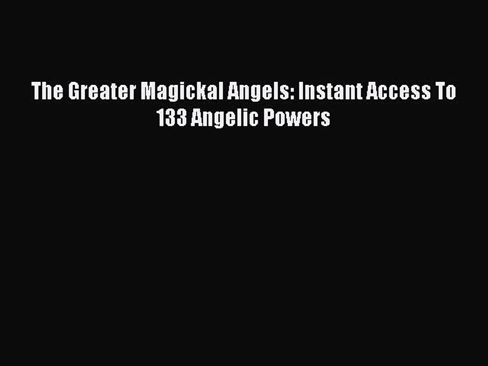 Download The Greater Magickal Angels: Instant Access To 133 Angelic Powers PDF Online