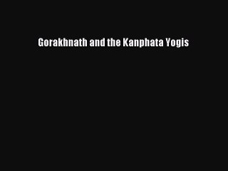 Download Gorakhnath and the Kanphata Yogis Ebook Free
