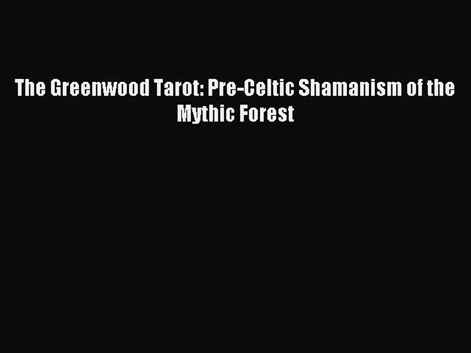 Download The Greenwood Tarot: Pre-Celtic Shamanism of the Mythic Forest Ebook Free