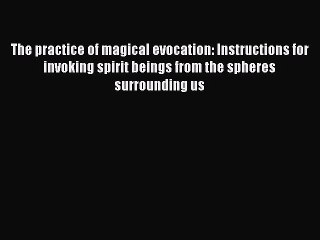 Download The practice of magical evocation: Instructions for invoking spirit beings from the