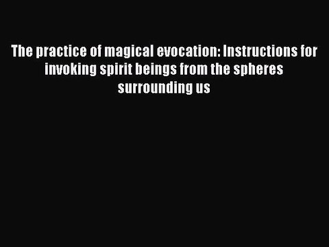 Download The practice of magical evocation: Instructions for invoking spirit beings from the
