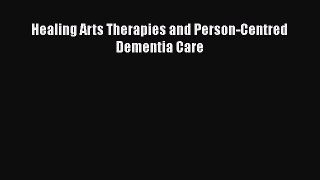 Download Healing Arts Therapies and Person-Centred Dementia Care PDF Online