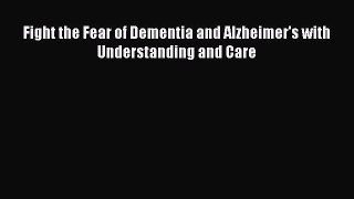 Download Fight the Fear of Dementia and Alzheimer's with Understanding and Care PDF Free
