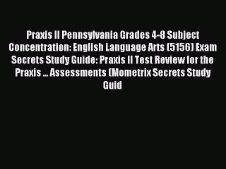 Read Praxis II Pennsylvania Grades 4-8 Subject Concentration: English Language Arts (5156)
