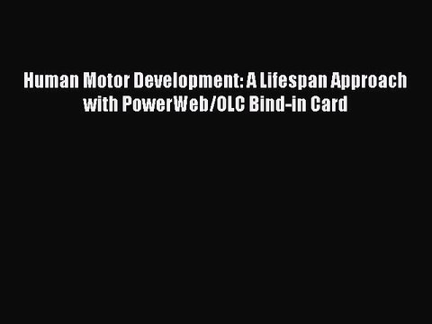 Read Human Motor Development: A Lifespan Approach with PowerWeb/OLC Bind-in Card Ebook Free