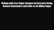 [PDF] Baking with Less Sugar: Recipes for Desserts Using Natural Sweeteners and Little-to-No