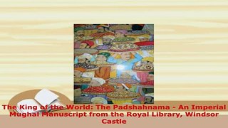 PDF  The King of the World The Padshahnama  An Imperial Mughal Manuscript from the Royal Download Full Ebook