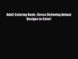 [PDF] Adult Coloring Book:: Stress Relieving Animal Designs to Color! [Read] Full Ebook