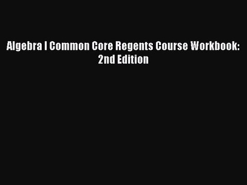 Read Algebra I Common Core Regents Course Workbook: 2nd Edition Ebook Free
