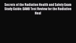 Read Secrets of the Radiation Health and Safety Exam Study Guide: DANB Test Review for the
