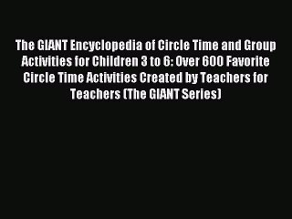 Read The GIANT Encyclopedia of Circle Time and Group Activities for Children 3 to 6: Over 600