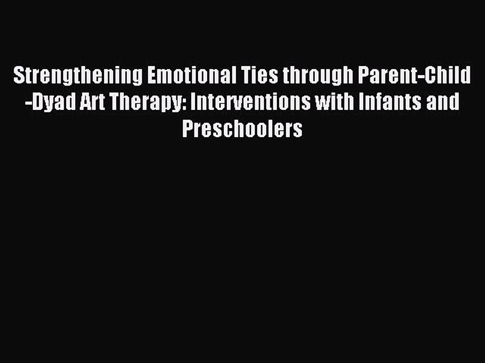 Read Strengthening Emotional Ties through Parent-Child-Dyad Art Therapy: Interventions with