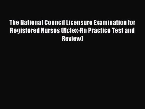 Read The National Council Licensure Examination for Registered Nurses (Nclex-Rn Practice Test