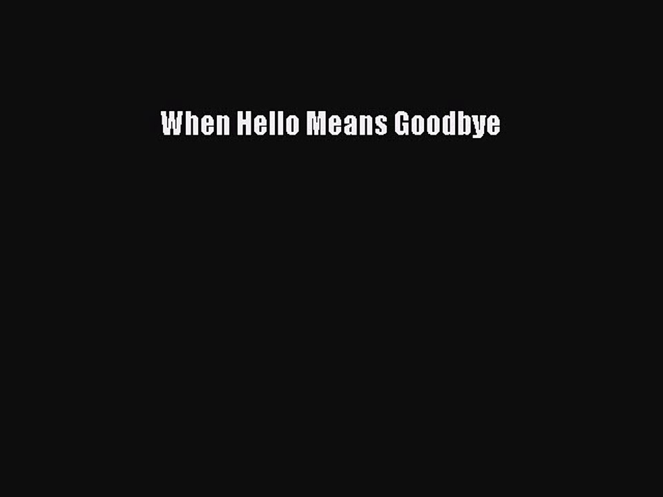 Download When Hello Means Goodbye Free Books